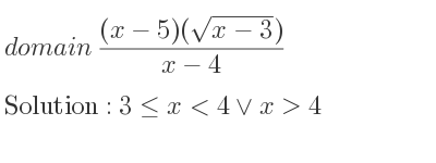 The domain of ((x-5)(sqrt(x-3)))/(x-4) is 3<= x<4\lor x>4